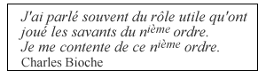 J'ai parlé souvent du rôle utile qu'ont joué les savants du nième ordre. Je me contente de ce nième ordre. 