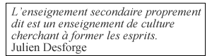 L'enseignement secondaire proprement dit est un enseignement de culture cherchant à former les esprits.Julien Desforge